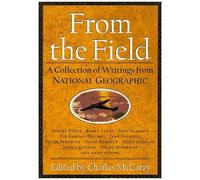 From The Field: Collection Of Writings From "National Geographic