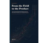 From the Field to the Product: How Forward Deployed Engineering Turns Real-World Problems into Scalable Products