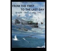 FROM THE FIRST TO THE LAST DAY: 10 JUNE 1940 - 5 MAY 1945