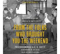 From the Folks Who Brought You the Weekend : An Illustrated History of Labor in the United States