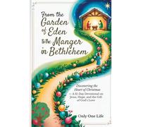 From the Garden of Eden to the Manger in Bethlehem: Discovering the Heart of Christmas - A 31-Day Devotional on Jesus, Hope, and the Gift of God’s Love