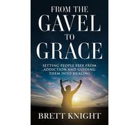 From the Gavel to Grace Setting People Free From Addition and Into Healing - Brett Knight - Peaceful Profits - ebook (ePub) - Livre