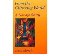 From the Glittering World, American Indian Literature and Critical Studies Series Volume 22 Irvin Morris (Auteur)