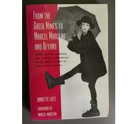 From the Greek Mimes to Marcel Marceau and Beyond: Mimes, Actors, Pierrots and Clowns: a Chronicle of the Many Visages of Mime in the Theatre