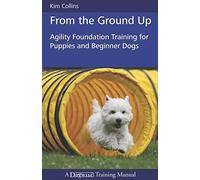 From the Ground Up: Agility Foundation Training for Puppies and Beginner Dogs