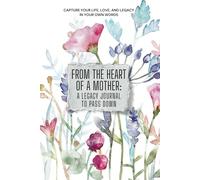 From the Heart of a Mother: A Legacy Journal to Pass Down