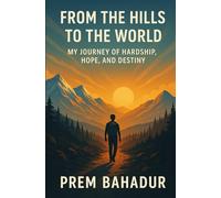 From the Hills to the World: My Journey of Hardship, Hope, and Destiny