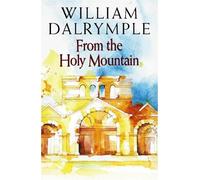 From the Holy Mountain: A Journey in the Shadow of Byzantium by William Dalrymple (1997-04-07)