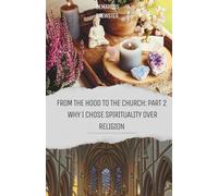 From The Hood To The Church Part 2:Why I Chose Spirituality Over Religion