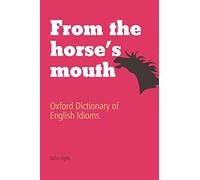 From the Horse's Mouth: Oxford Dictionary of English Idioms