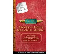 From the Kane Chronicles Brooklyn House Magician's Manual (An Official Rick Riordan Companion Book): Your Guide to Egyptian Gods & Creatures, Glyphs & Spells, and More