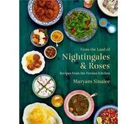 From the Land of Nightingales and Roses Recipes from the Persian Kitchen by Maryam Sinaiee Maryam Sinaiee (Auteur)