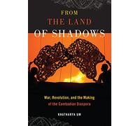 From the Land of Shadows: War, Revolution, and the Making of the Cambodian Diaspora