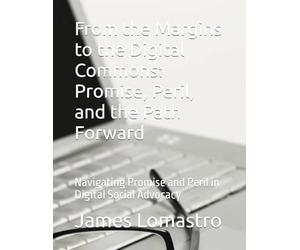 From the Margins to the Digital Commons: Promise, Peril, and the Path Forward: Navigating Promise and Peril in Digital Social Advocacy
