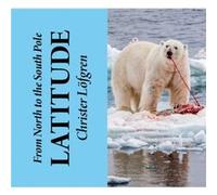 From the North to the South Pole Latitude by Christer Lofgren Christer Lofgren (Auteur)