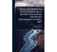 From the Orient to the Occident, or, L. Boyer's Trip Across the Rocky Mountains, in April, 1877