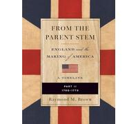 FROM THE PARENT STEM: ENGLAND and the MAKING of AMERICA: Part II: 1700 -1773