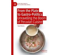 From the Plate to Gastro-Politics: Unravelling the Boom of Peruvian Cuisine