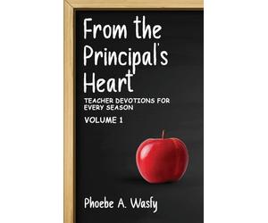 From the Principal’s Heart: Teacher Devotions for Every Season: Volume I
