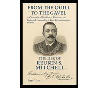 From the Quill to the Gavel: The Life of Ruben Mitchell - A Chronicle of Resilience, Rhetoric, and Fraternal Leadership in Post-Reconstruction Florida