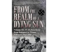 From the Realm of a Dying Sun: IV. Ss-panzerkorps from Budapest to Vienna, February-may 1945 (3)