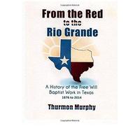 From The Red To The Rio Grande: A History Of The Free Will Baptist In Texas