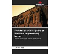 From the search for points of reference to questioning heroes: The lives and struggles of three African heroes