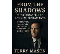From the Shadows: The Shadow Cell of Andrew Bustamante: A Biographical Journey into Intelligence, Observation, and Decision-Making