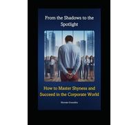 FROM THE SHADOWS TO THE SPOTLIGHT: HOW TO MASTER SHYNESS AND SUCCEED IN THE CORPORATE WORLD