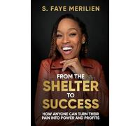 From the Shelter to Success: How Anyone Can Turn Their Pain into Power