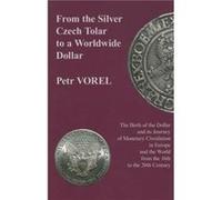 From the Silver Czech Tolar to a Worldwide Dollar The Birth of the Dollar and Its Journey of Monetary Circulation in Europe and the World by Petr Vorel Petr Vorel (Auteur)