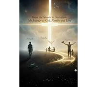 From the Streets to Salvation: My Journey to God, Family, and Love