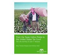 From The Texas Cotton Fields To The United States Tax Court: The Life Journey Of Juan F. Vasquez