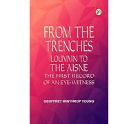 From the Trenches: Louvain to the Aisne, the First Record of an Eye-Witness