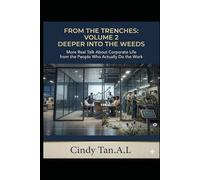 From the Trenches, Volume 2 Deeper Into the Weeds: More Real Talk About Corporate Life from the People Who Actually Do the Work