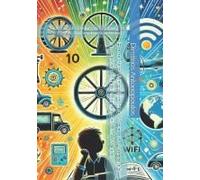 From The Wheel To The Web: 10 Amazing Inventions That Changed Our World: A Kids Guide To Human Ingenuity Or A Playful Journey Through History