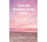 From the Windows of My Soul Documenting an Inner City Journey Through Creative Expression - Robert Evans - Lulu Press Inc. - Livre en Anglais Robert EvansRobert Evans (Auteur)