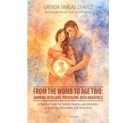 From the Womb to Age Two: Growing with Love, Preventing with Awareness: A Practical Guide for Parents, Families, and Educators on Early Care, Prevention, and Stimulation