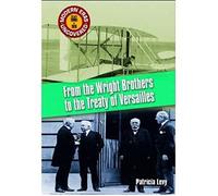 From The Wright Brothers To The Treaty Of Versailles: The 1900s To 1918 (Modern Eras Uncovered)