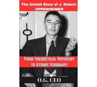From Theoretical Physicist To Atomic Visionary: The Untold Story Of J. Robert Oppenheimer