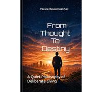 From Thought to Destiny: A Quiet Philosophy of Deliberate Living