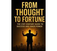 From Thought to Fortune: The 21st Century Guide to Success and Inner Power