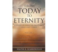 From Today to Eternity: A Study of Biblical Prophecy and End Times Volume 2