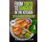 From Tokyo To Bangkok In The Kitchen: 3 Books In 1: Over 300 Recipes Cookbook For Learning How To Prepare Homemade Thai And Japanese Dishes
