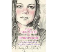 From TOO MUCH To “Perfectwhelm”: Confessions of a Highly Sensitive Soul