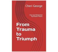 From Trauma To Triumph: How God Redeemed My Broken Places