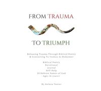 From Trauma To Triumph: Releasing Trauma Through Biblical Poetry & Connecting To Yeshua As Redeemer