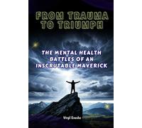 FROM TRAUMA TO TRIUMPH: THE MENTAL HEALTH BATTLES OF AN INSCRUTABLE MAVERICK