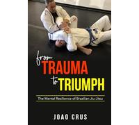FROM TRAUMA TO TRIUMPH: The Mental Resilience of Brazilian Jiu-Jitsu