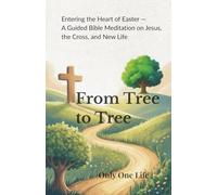 From Tree to Tree: Entering the Heart of Easter - A Guided Bible Meditation on Jesus, the Cross, and New Life